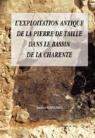 L'exploitation antique de la pierre de taille dans le bassin de la Charente, 2011, 369 p.