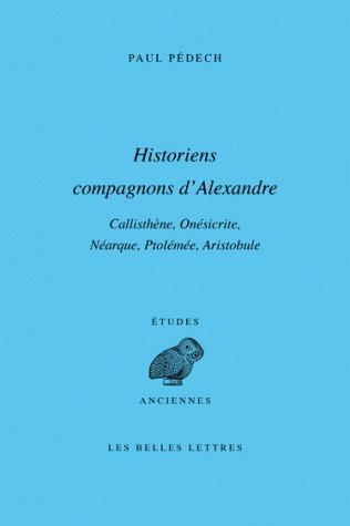 Historiens compagnons d'Alexandre. Callisthène, Onésicrite, Néarque, Ptolémée, Aristobule, 2011, réimp., 420 p.