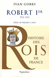 Robert Ier, 922-923. Aïeul d'Hugues Capet, 2011, 175 p.