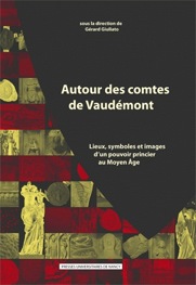 Autour des comtes de Vaudémont. Lieux, symboles et images d'un pouvoir princier au Moyen Âge, 2011, 336 p.