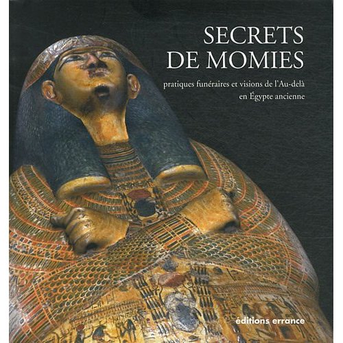 Secrets de momies. Pratiques funéraires et visions de l'au-delà en Egypte ancienne, (cat. expo musée de Jublains, juil-déc. 2011), 2011, 112 p.