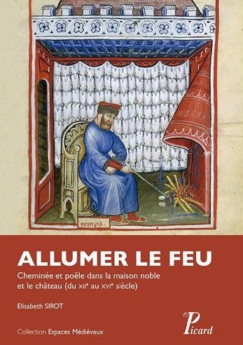 Allumer le feu. Cheminée et poêle dans la maison noble et le château (du XIIe au XVIe siècle), 2011, 184 p.