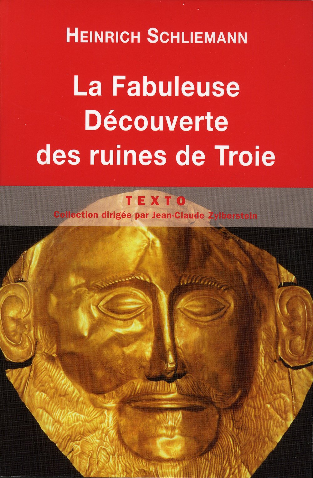 La fabuleuse découverte des ruines de Troie : Premier voyage à Troie (1871) suivi de Antiquités troyennes (1871-1873), 2011, 280 p.