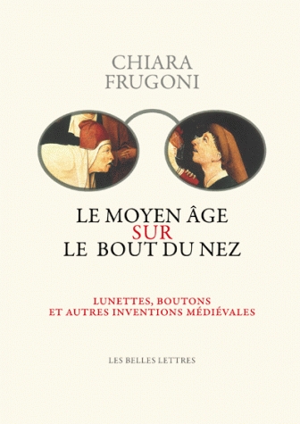 Le Moyen Âge sur le bout du nez. Lunettes, boutons et autres inventions médiévales, 2011, 274 p.