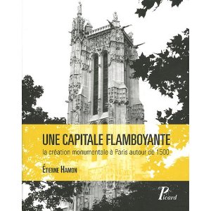 Une capitale flamboyante. La création monumentale à Paris autour de 1500, 2011, 192 p.