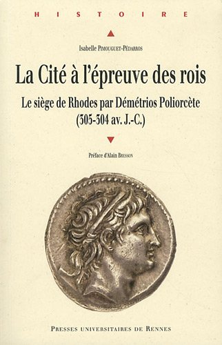 La cité à l'épreuve des rois. Le siège de Rhodes par Démétrios Poliorcète (305-304 av. J.-C.), 2011, 410 p.