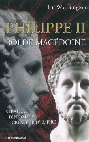 Philippe II. Roi de Macédoine. Stratège, diplomate, créateur d'empire, 2011, 320 p.