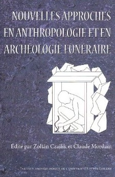 Nouvelles approches en anthropologie et en archéologie funéraire (actes table-ronde Eötvös Lorand, mai 1999), 2009, 120 p.