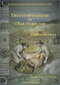 Dépôts métalliques de l'Age du bronze, (Cachettes et lieux sacrés dans les Alpes du Sud), 2011, 117 p., nbr. ill. coul.