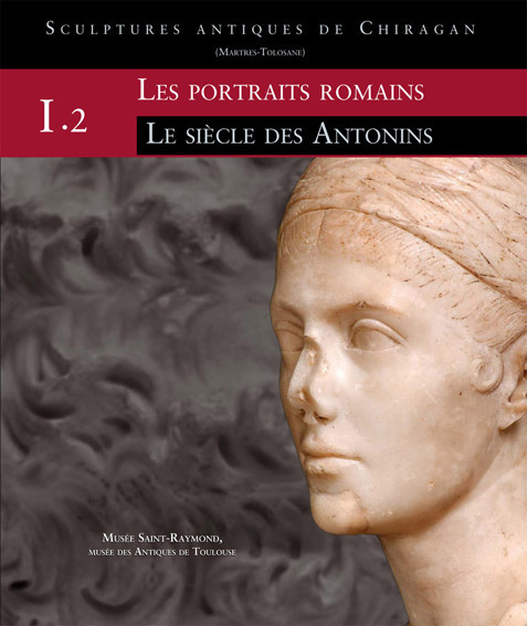 Les portraits romains. I. 2, Le siècle des Antonins, (Sculptures antiques de Chiragan (Martres-Tolosane)), 2012, 306 p.