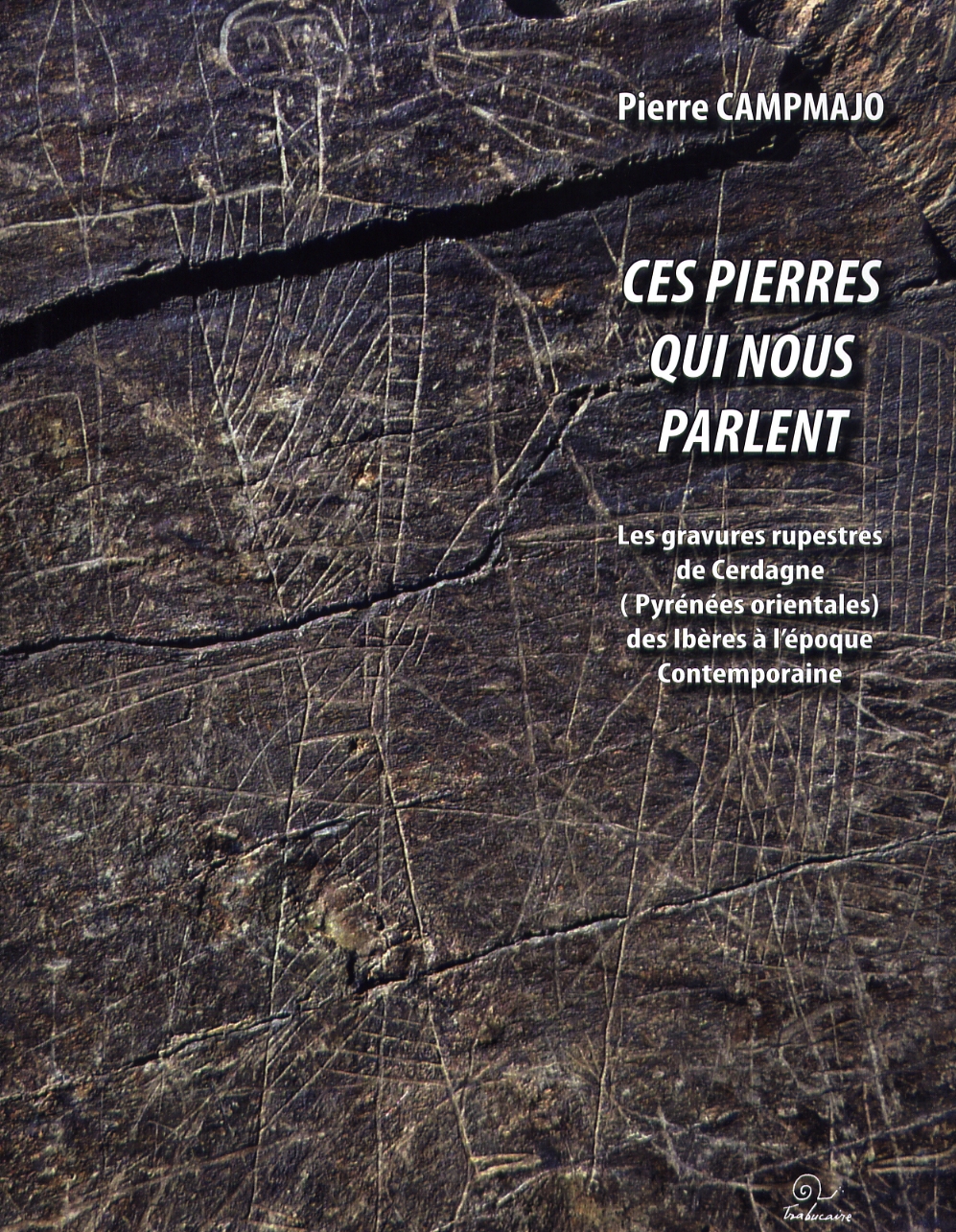 Ces pierres qui nous parlent. Les gravures rupestres de Cerdagne (Pyrénées orientales) de la fin de l'âge du Fer à l'époque contemporaine, 2012, 652 p., 282 fig. n.b., 114 ph. coul. ou n.b.