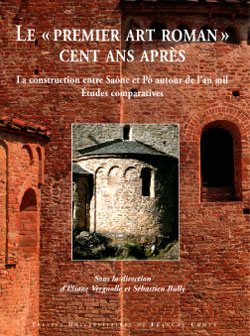 Le « premier art roman » cent ans après. La construction entre Saône et Pô autour de l'an mil. Etudes comparatives, 2012, 456 p.