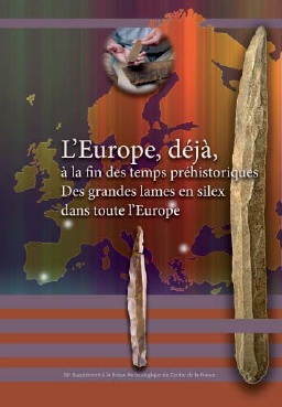 L'Europe, déjà, à la fin des temps préhistoriques. Des grandes lames en silex dans toute l'Europe, (38e suppl. RACF), 2012, 245 p.