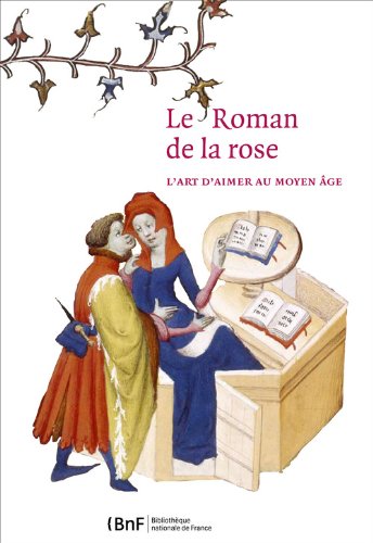 Le Roman de la Rose. L'art d'aimer au Moyen Age, 2012, 196 p., 120 ill. coul.
