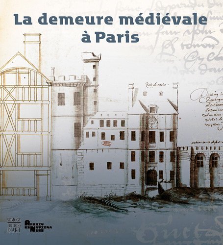 ÉPUISÉ - La demeure médiévale à Paris, 2012, 293 p.