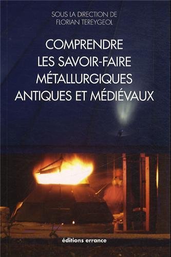 Comprendre les savoir-faire métallurgiques antiques et médiévaux, 2013, 246 p.