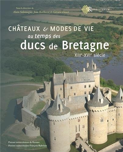 Châteaux et modes de vie au temps des ducs de Bretagne, XIIIe-XVIe siècle, 2013, 374 p.