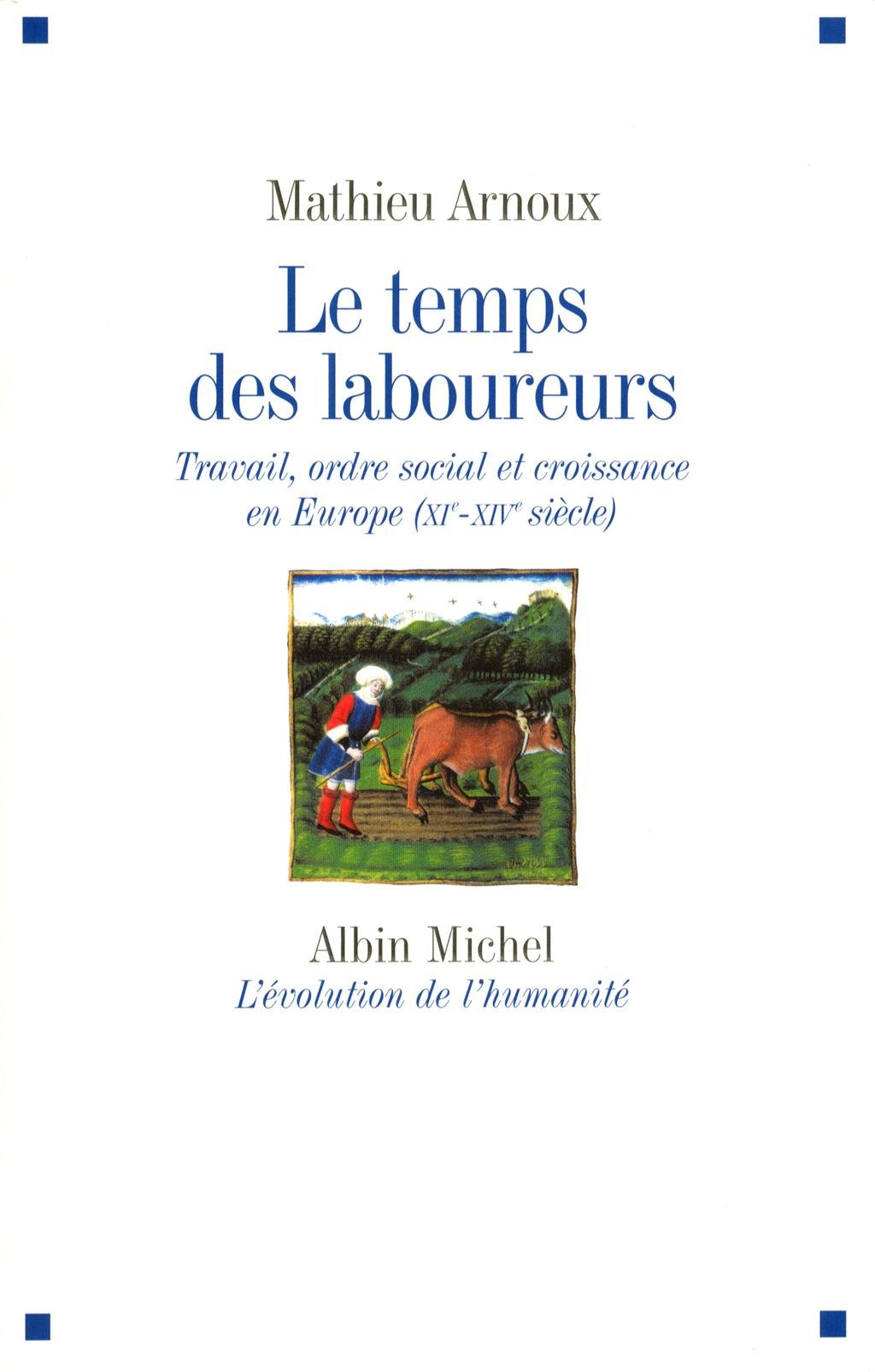 Le temps des laboureurs. Travail, ordre social et croissance en Europe (XIe-XIVe siècle), 2013, 374 p.