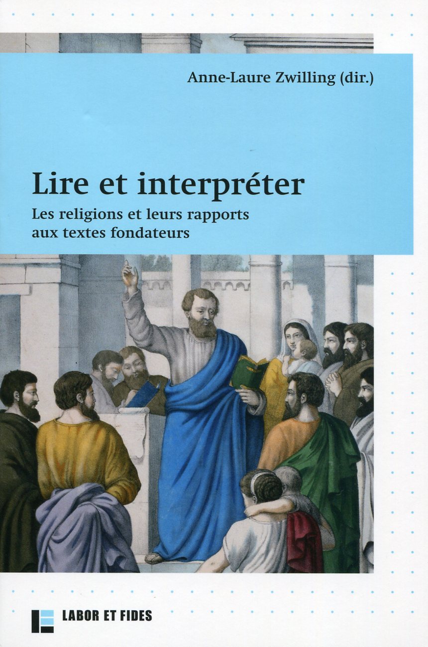 Lire et interpréter. Les religions et leurs rapports aux textes fondateurs, 2013, 320 p.