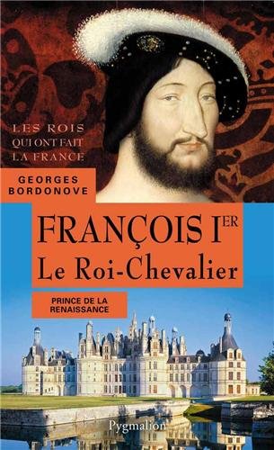François 1er. Le Roi-Chevalier, 2013, 407 p.