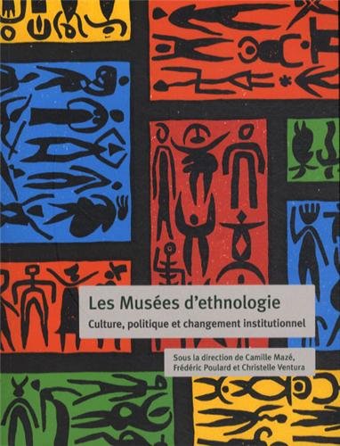 Les Musées d'ethnologie. Culture, politique et changement institutionnel, 2013, 304 p.