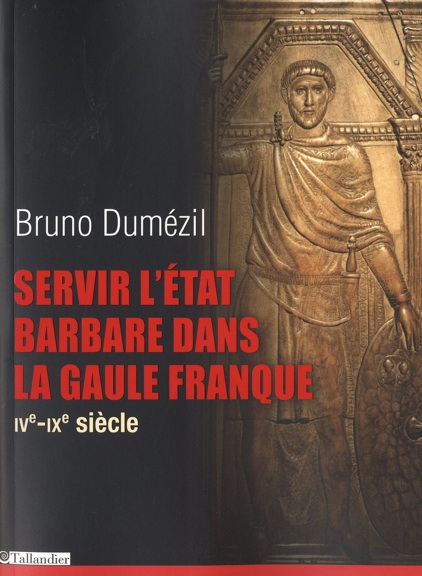 ÉPUISÉ - Servir l'état barbare dans la Gaule franque, IVe-IXe siècle, 2013, 512 p.
