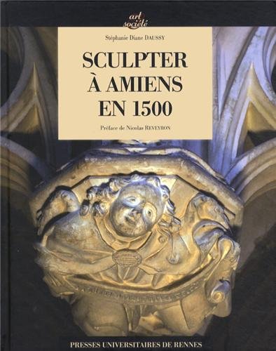 Sculpter à Amiens en 1500, 2013, 318 p.