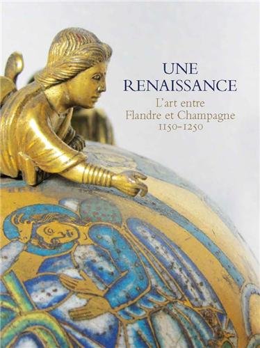 Une renaissance. L'art entre Flandre et Champagne 1150-1250, 2013, 207 p.