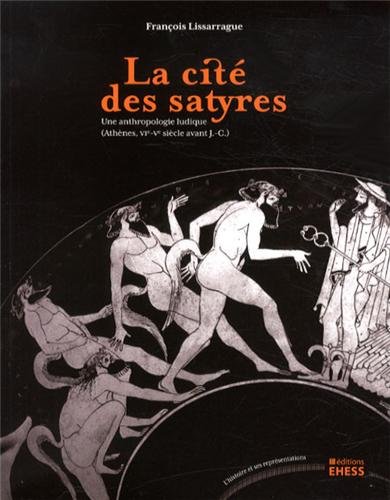 La cité des satyres. Une anthropologie ludique (Athènes VIe-Ve siècles avant J.-C.), 2013, 327 p.