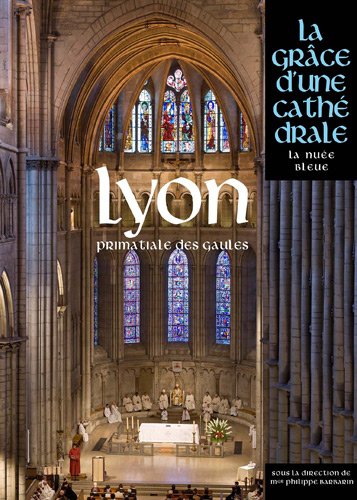 Lyon, primatiale des Gaules, (coll. La grâce d'une cathédrale), 2011, 512 p.