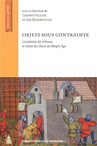 Objets sous contraintes. Circulation des richesses et valeur des choses au Moyen Âge, 2013, 463 p.
