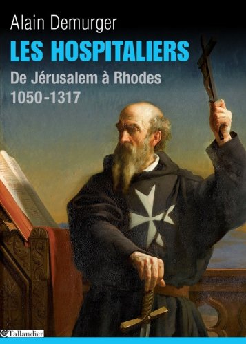 Les Hospitaliers. De Jérusalem à Rhodes, 1050-1317, 2013, 573 p.