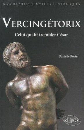 Vercingétorix. Celui qui fit trembler César, 2013, 400 p.