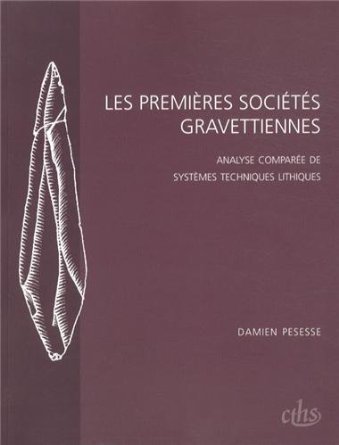 Les premières sociétés gravettiennes. Analyse comparée de systèmes techniques lithiques, 2013, 285 p.