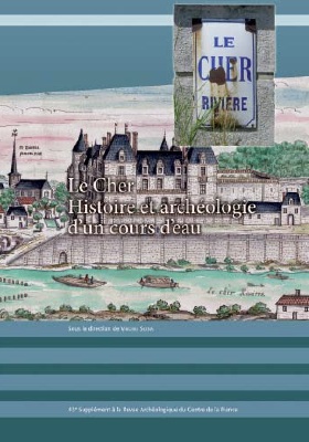 Le Cher. Histoire et archéologie d'un cours d'eau, (Suppl. RACF 43), 2013, 328 p.