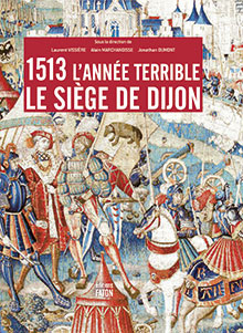 1513, l'année terrible. Le siège de Dijon, 2013, 240 p., 160 ill.