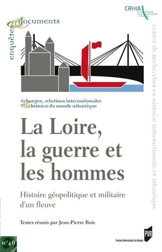 La Loire, la guerre et les hommes. Histoire géopolitique et militaire d'un fleuve, 2013, 306 p.