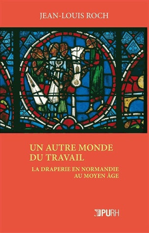 Un Autre monde du travail. La draperie en Normandie au Moyen Age, 2013, 338 p.