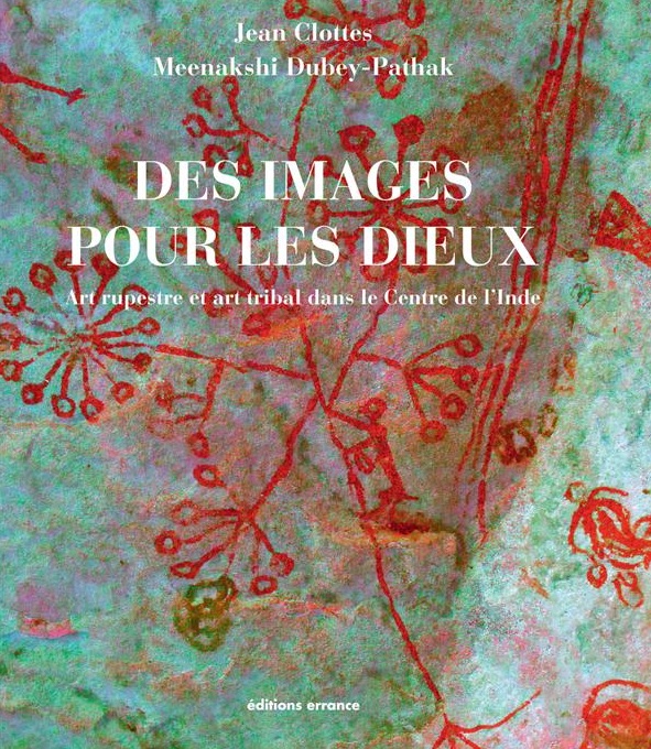 Des images pour les dieux. Art rupestre et art tribal du centre de l'Inde, 2013, 230 ill.