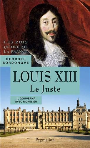 Louis XIII Le Juste. Il gouverna avec Richelieu, 2013, 327 p.