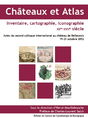Châteaux et Atlas. Inventaire, cartographie, iconographie, XIIe-XVIIe siècle, (actes second coll. int. Bellecroix, oct. 2012), 2013, 320 p., plus de 200 ill. coul.