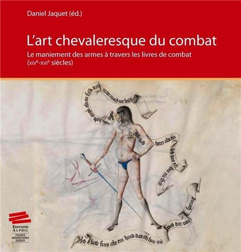 ÉPUISÉ - L'art chevaleresque du combat. Le maniement des armes à travers les livres de combat (XIVe-XVIe siècles), 2013, 228 p.