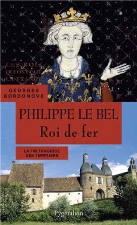 Philippe le Bel. Roi de fer. La fin tragique des templiers, 2013, 414 p.