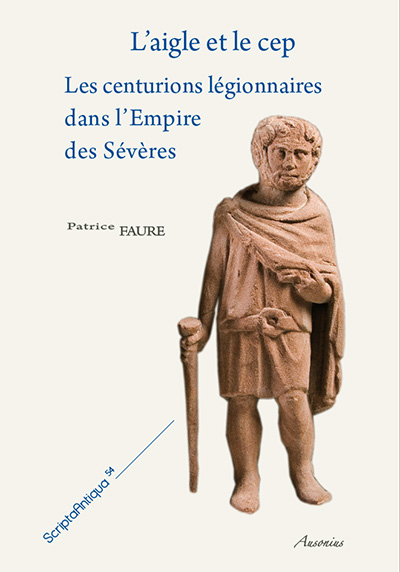 L'aigle et le cep. Les centurions légionnaires dans l'Empire des Sévères, 2013, 1112 p.