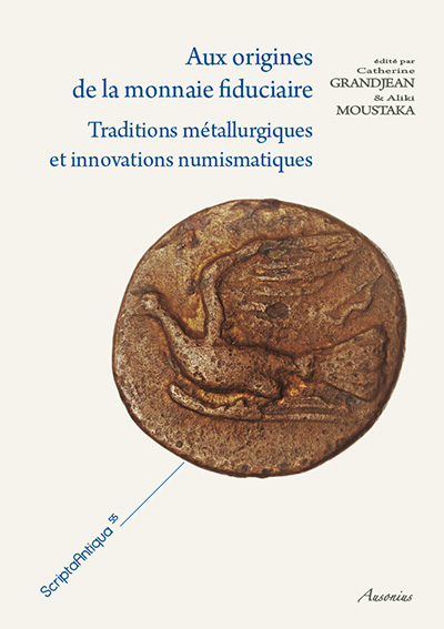 Aux origines de la monnaie fiduciaire. Traditions métallurgiques et innovations numismatiques, 2013, 220 p.