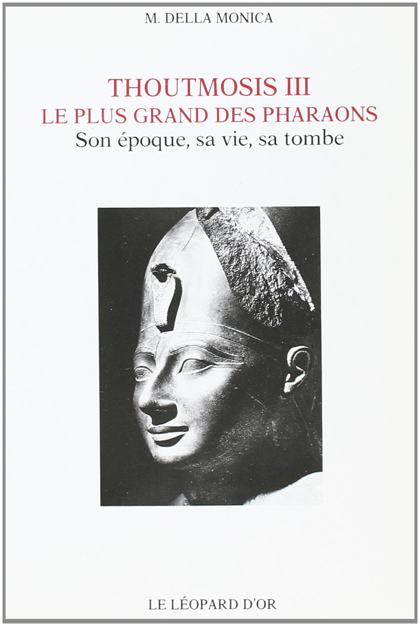 Thoutmosis III, le plus grand des pharaons. Son époque, sa vie, sa tombe, 1991.