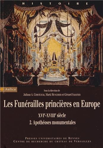 Les Funérailles princières en Europe, XVIe-XVIIIe siècle. Volume 2, Apothéoses monumentales, 2013, 451 p.