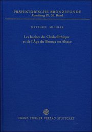 Les haches du Chalcolithique et de l'Âge du Bronze en Alsace, (Prähistorische Bronzefunde IX.26), 2013, 140 p., 31 tabl.