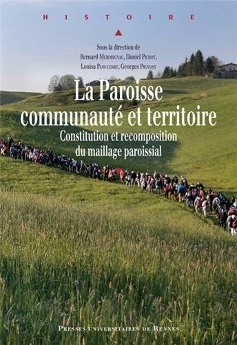 La Paroisse, communauté et territoire. Constitution et recomposition du maillage paroissial, 2013, 541 p.