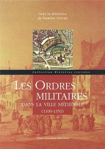 Les ordres militaires dans la ville médiévale, 1100-1350, 2014, 314 p.